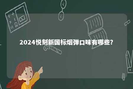 2024悦刻新国标烟弹口味有哪些？ 
